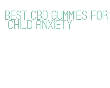 best cbd gummies for child anxiety