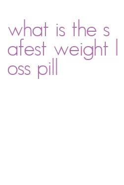 what is the safest weight loss pill