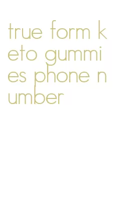 true form keto gummies phone number