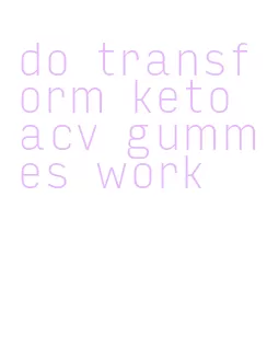 do transform keto acv gummies work