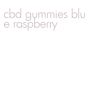 cbd gummies blue raspberry