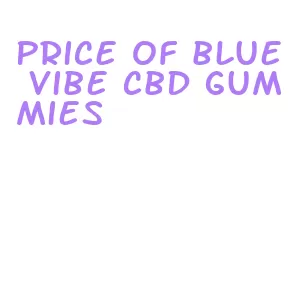 price of blue vibe cbd gummies