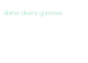 dame desire gummies