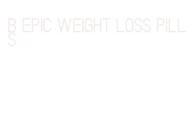 b epic weight loss pills