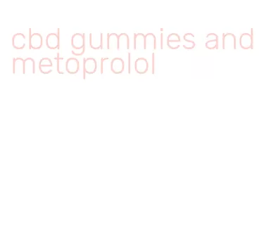 cbd gummies and metoprolol