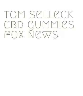 tom selleck cbd gummies fox news