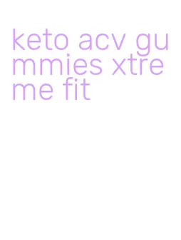 keto acv gummies xtreme fit