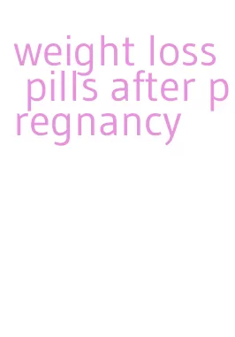 weight loss pills after pregnancy