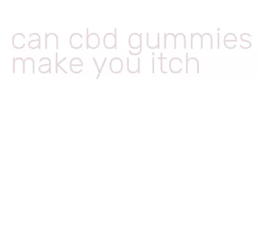 can cbd gummies make you itch