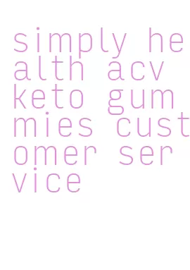 simply health acv keto gummies customer service