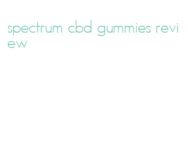 spectrum cbd gummies review