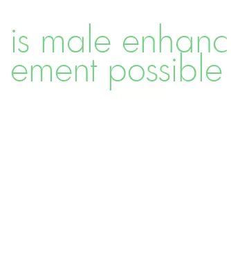 is male enhancement possible