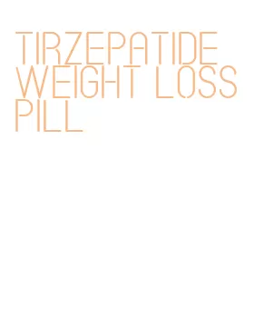 tirzepatide weight loss pill