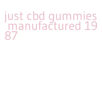 just cbd gummies manufactured 1987