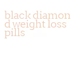 black diamond weight loss pills