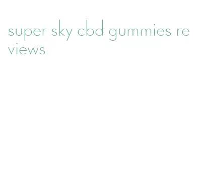 super sky cbd gummies reviews