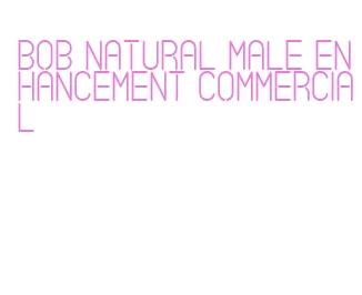 bob natural male enhancement commercial