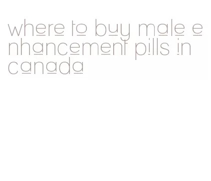 where to buy male enhancement pills in canada