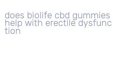 does biolife cbd gummies help with erectile dysfunction