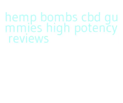 hemp bombs cbd gummies high potency reviews