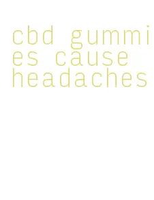 cbd gummies cause headaches