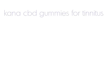 kana cbd gummies for tinnitus