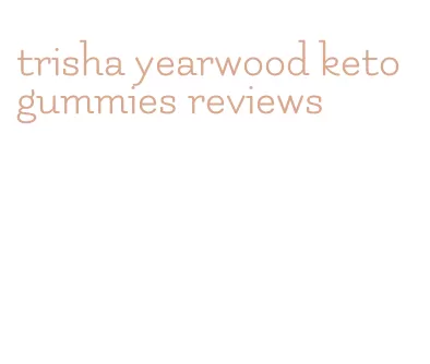 trisha yearwood keto gummies reviews