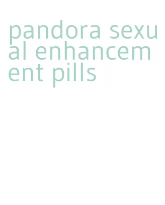 pandora sexual enhancement pills
