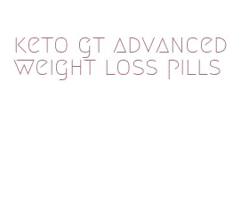 keto gt advanced weight loss pills