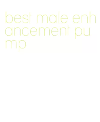 best male enhancement pump