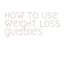 how to use weight loss gummies