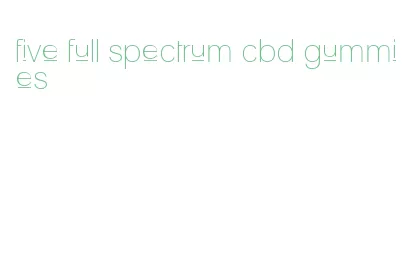 five full spectrum cbd gummies
