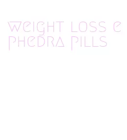 weight loss ephedra pills