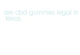 are cbd gummies legal in texas