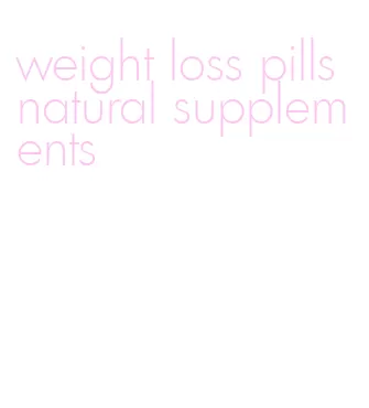weight loss pills natural supplements
