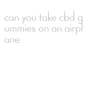 can you take cbd gummies on an airplane