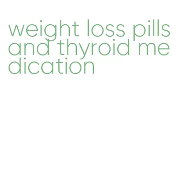 weight loss pills and thyroid medication