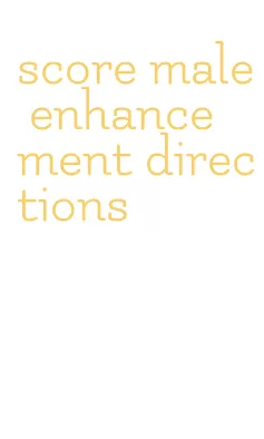 score male enhancement directions