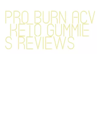pro burn acv keto gummies reviews