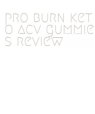 pro burn keto acv gummies review