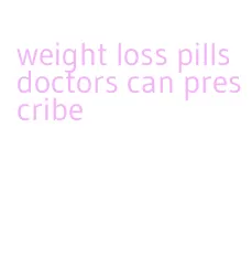 weight loss pills doctors can prescribe