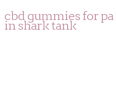 cbd gummies for pain shark tank