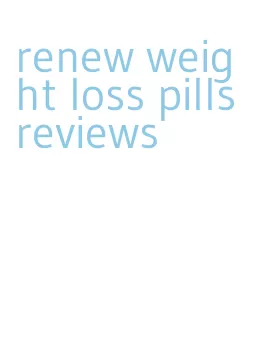 renew weight loss pills reviews