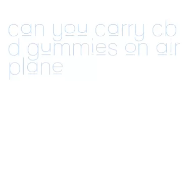 can you carry cbd gummies on airplane