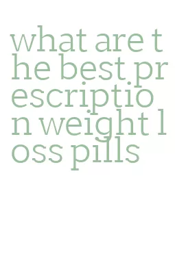 what are the best prescription weight loss pills