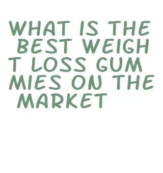 what is the best weight loss gummies on the market