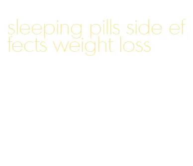 sleeping pills side effects weight loss