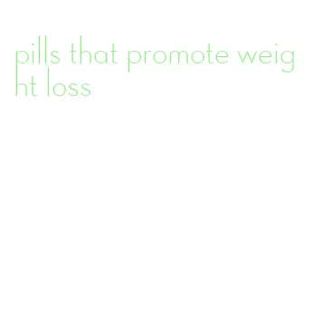 pills that promote weight loss