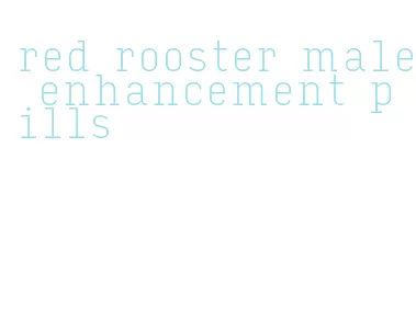 red rooster male enhancement pills