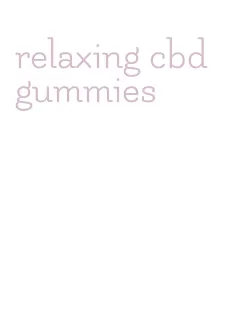 relaxing cbd gummies